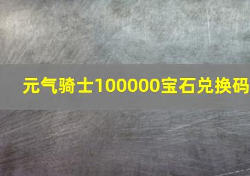 元气骑士100000宝石兑换码