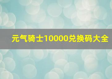 元气骑士10000兑换码大全