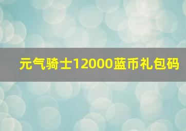 元气骑士12000蓝币礼包码