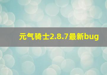 元气骑士2.8.7最新bug