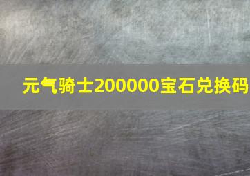 元气骑士200000宝石兑换码