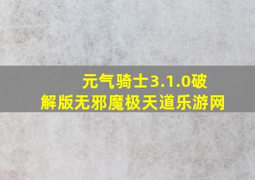 元气骑士3.1.0破解版无邪魔极天道乐游网