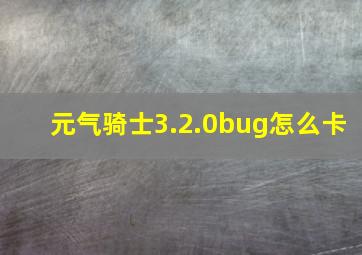 元气骑士3.2.0bug怎么卡