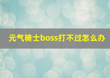 元气骑士boss打不过怎么办