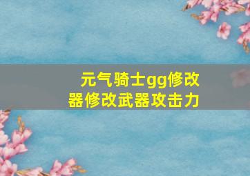 元气骑士gg修改器修改武器攻击力