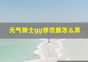 元气骑士gg修改器怎么弄