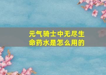 元气骑士中无尽生命药水是怎么用的