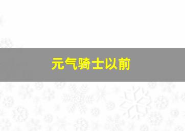 元气骑士以前