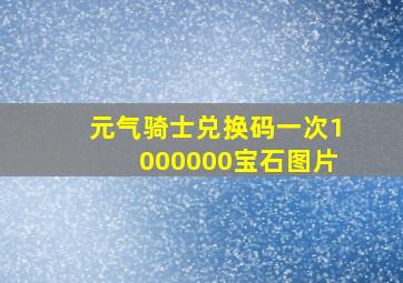 元气骑士兑换码一次1000000宝石图片