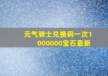 元气骑士兑换码一次1000000宝石最新