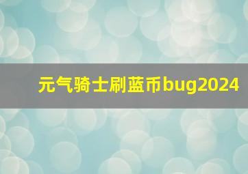 元气骑士刷蓝币bug2024