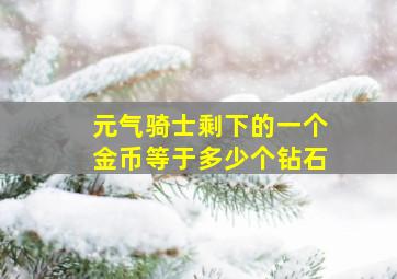 元气骑士剩下的一个金币等于多少个钻石