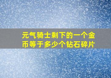 元气骑士剩下的一个金币等于多少个钻石碎片