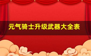 元气骑士升级武器大全表