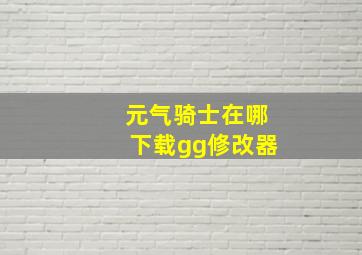 元气骑士在哪下载gg修改器