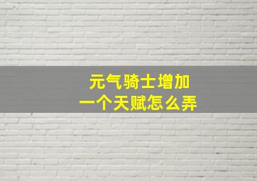 元气骑士增加一个天赋怎么弄