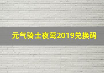 元气骑士夜莺2019兑换码