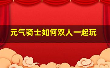 元气骑士如何双人一起玩