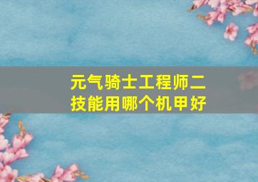 元气骑士工程师二技能用哪个机甲好