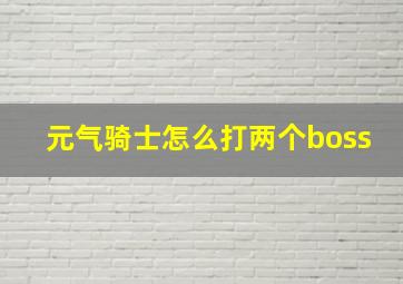 元气骑士怎么打两个boss