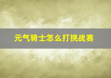 元气骑士怎么打挑战赛