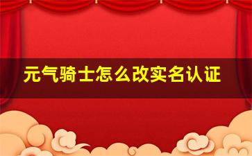 元气骑士怎么改实名认证