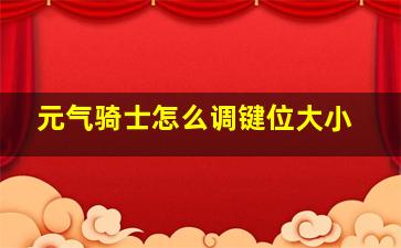 元气骑士怎么调键位大小