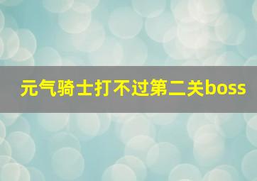 元气骑士打不过第二关boss