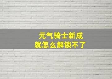 元气骑士新成就怎么解锁不了