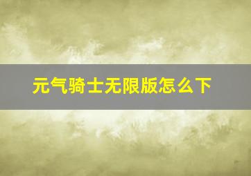 元气骑士无限版怎么下