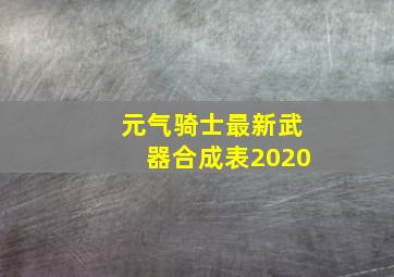 元气骑士最新武器合成表2020