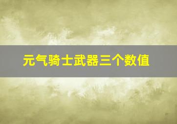 元气骑士武器三个数值