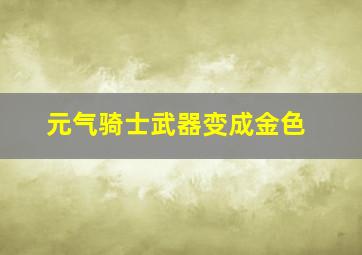 元气骑士武器变成金色