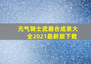 元气骑士武器合成表大全2021最新版下载