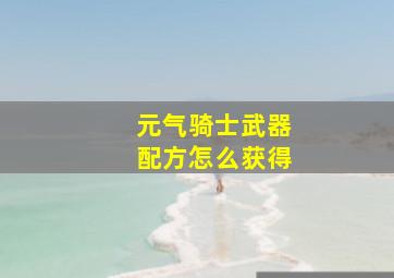 元气骑士武器配方怎么获得