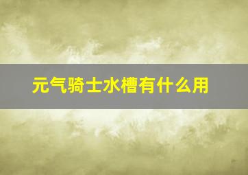 元气骑士水槽有什么用