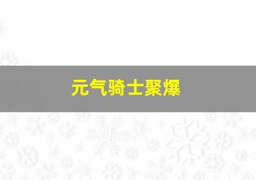 元气骑士聚爆