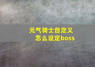 元气骑士自定义怎么设定boss