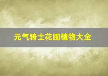 元气骑士花圃植物大全