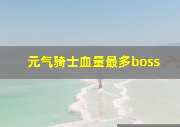 元气骑士血量最多boss