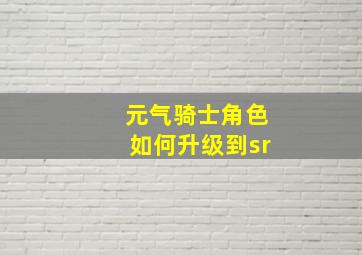 元气骑士角色如何升级到sr