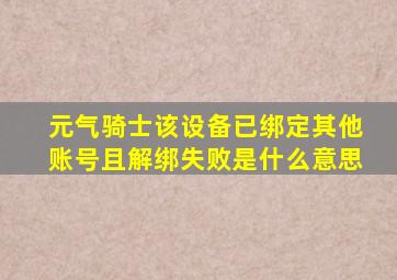 元气骑士该设备已绑定其他账号且解绑失败是什么意思