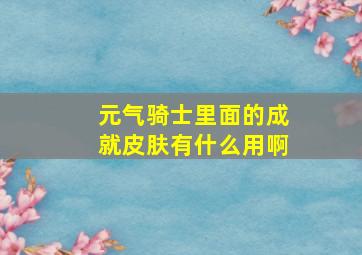 元气骑士里面的成就皮肤有什么用啊