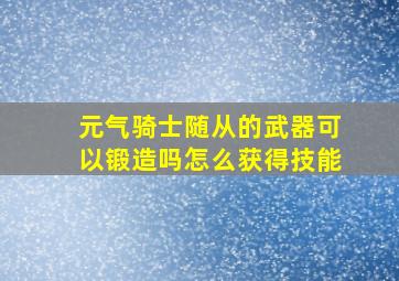 元气骑士随从的武器可以锻造吗怎么获得技能