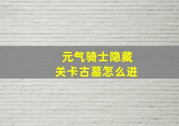 元气骑士隐藏关卡古墓怎么进