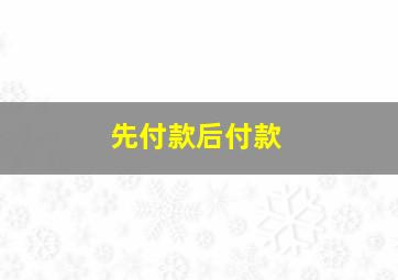 先付款后付款