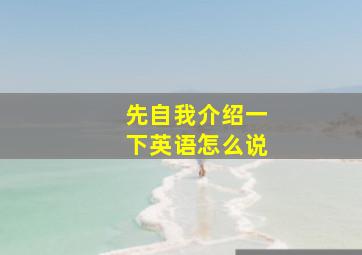 先自我介绍一下英语怎么说