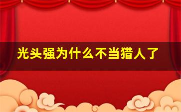 光头强为什么不当猎人了