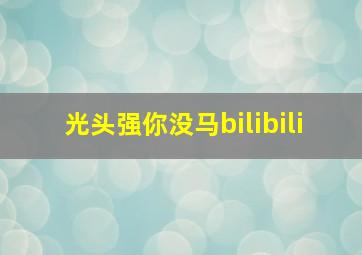 光头强你没马bilibili