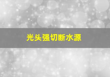 光头强切断水源